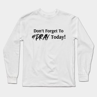 Don't Forget To Pray Today Prayer Long Sleeve T-Shirt